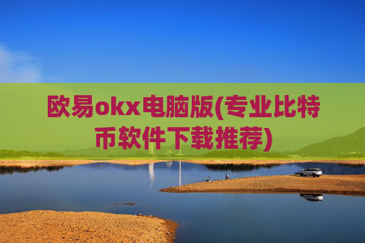 欧易okx电脑版(专业比特币软件下载推荐)