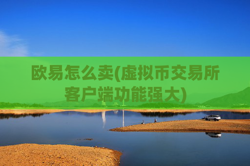 欧易怎么卖(虚拟币交易所客户端功能强大)