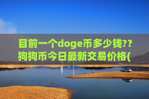 目前一个doge币多少钱?？狗狗币今日最新交易价格(现价1.9992元)