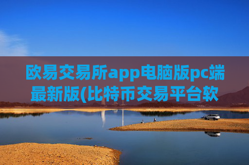 欧易交易所app电脑版pc端最新版(比特币交易平台软件推荐)