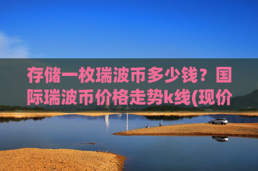 存储一枚瑞波币多少钱？国际瑞波币价格走势k线(现价15.0046元)