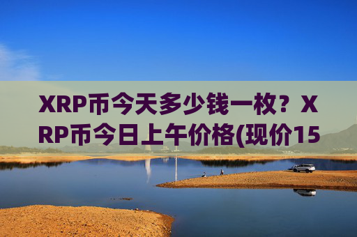 XRP币今天多少钱一枚?XRP币今日上午价格(现价15.7236元)
