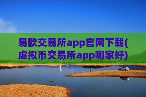 易欧交易所app官网下载(虚拟币交易所app哪家好)