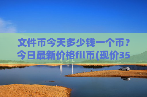 文件币今天多少钱一个币?今日最新价格fil币(现价35.8155元)