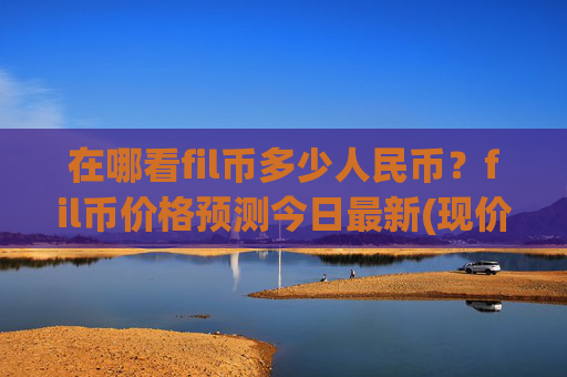 在哪看fil币多少人民币?fil币价格预测今日最新(现价33.3511元)