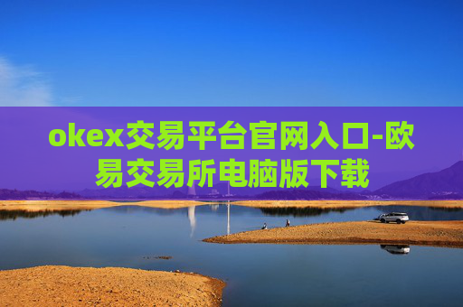 okex交易平台官网入口-欧易交易所电脑版下载