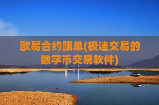 欧易合约跟单(极速交易的数字币交易软件)