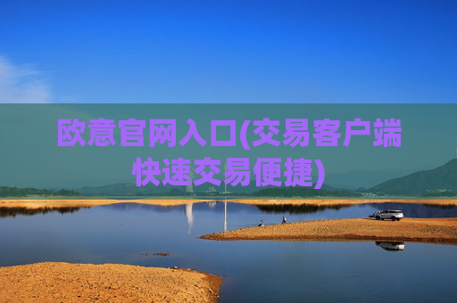 欧意官网入口(交易客户端快速交易便捷)