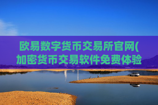 欧易数字货币交易所官网(加密货币交易软件免费体验)