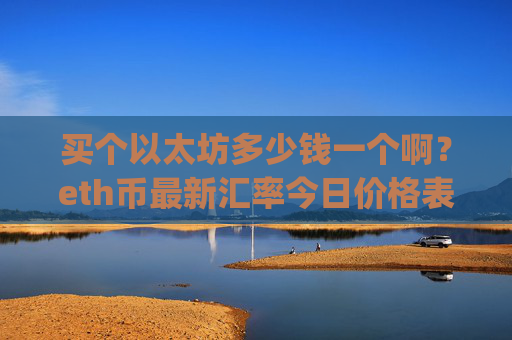 买个以太坊多少钱一个啊？eth币最新汇率今日价格表(现价23383.27元)