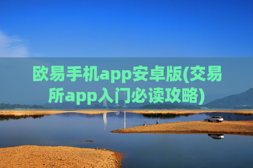 欧易手机app安卓版(交易所app入门必读攻略)