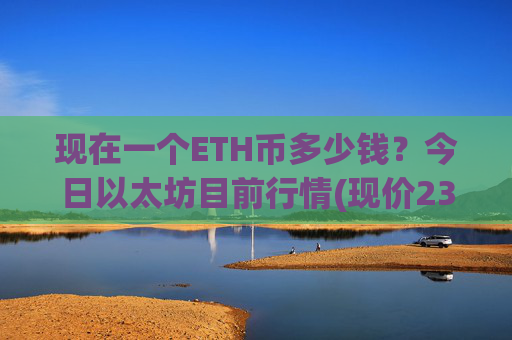 现在一个ETH币多少钱？今日以太坊目前行情(现价23391.46元)