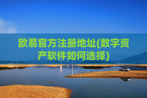 欧易官方注册地址(数字资产软件如何选择)