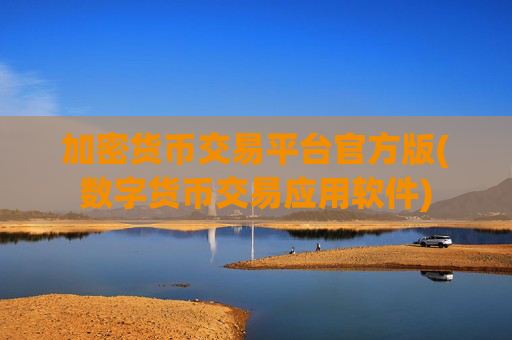 加密货币交易平台官方版(数字货币交易应用软件)