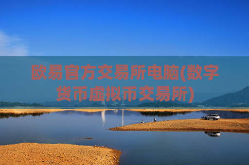 欧易官方交易所电脑(数字货币虚拟币交易所)