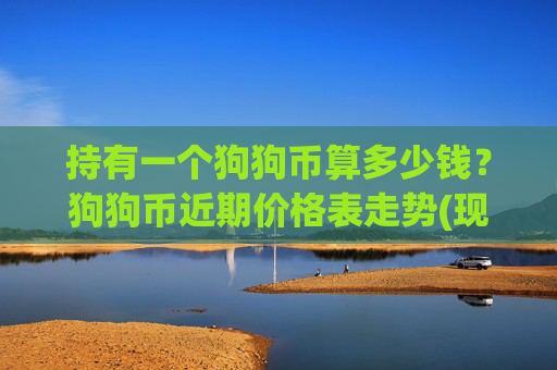 持有一个狗狗币算多少钱?狗狗币近期价格表走势(现价2.1244元)