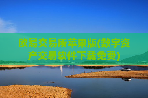欧易交易所苹果版(数字资产交易软件下载免费)