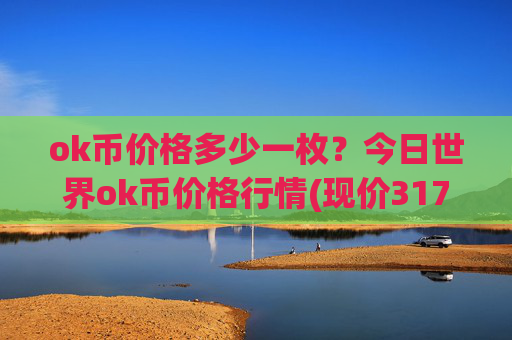 ok币价格多少一枚?今日世界ok币价格行情(现价317.724元)