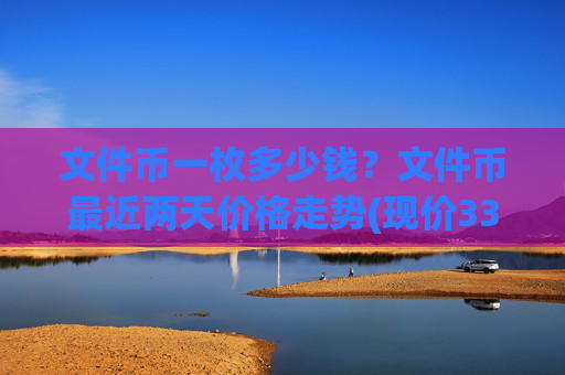 文件币一枚多少钱？文件币最近两天价格走势(现价33.8796元)