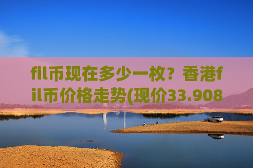 fil币现在多少一枚?香港fil币价格走势(现价33.9088元)