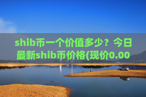 shib币一个价值多少?今日最新shib币价格(现价0.00014517元)