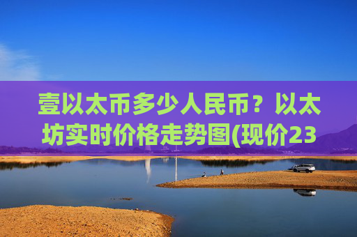 壹以太币多少人民币？以太坊实时价格走势图(现价23558.68元)