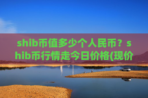 shib币值多少个人民币?shib币行情走今日价格(现价0.00014429元)
