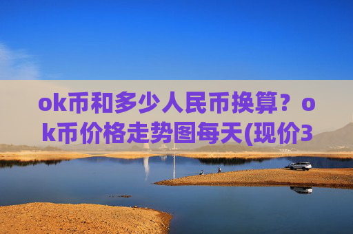 ok币和多少人民币换算？ok币价格走势图每天(现价317.228元)