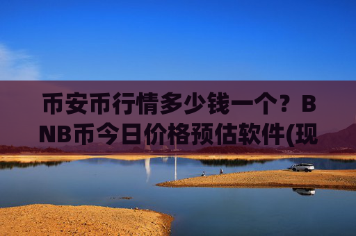 币安币行情多少钱一个？BNB币今日价格预估软件(现价4714.76元)