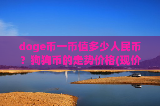 doge币一币值多少人民币?狗狗币的走势价格(现价2.2368元)