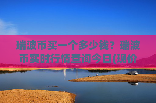 瑞波币买一个多少钱?瑞波币实时行情查询今日(现价16.1839元)