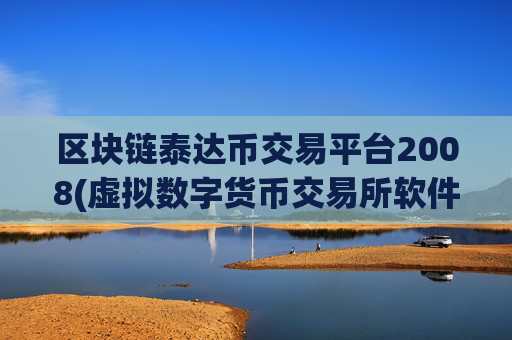 区块链泰达币交易平台2008(虚拟数字货币交易所软件)