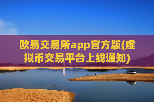 欧易交易所app官方版(虚拟币交易平台上线通知)