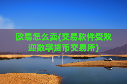 欧易怎么卖(交易软件受欢迎数字货币交易所)