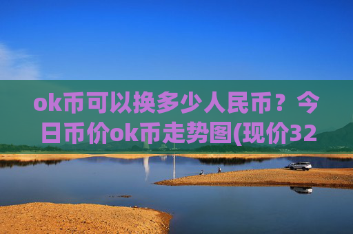 ok币可以换多少人民币？今日币价ok币走势图(现价321.16元)
