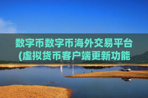 数字币数字币海外交易平台(虚拟货币客户端更新功能)