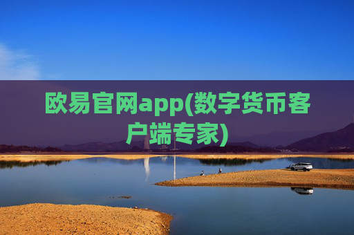 欧易官网app(数字货币客户端专家)