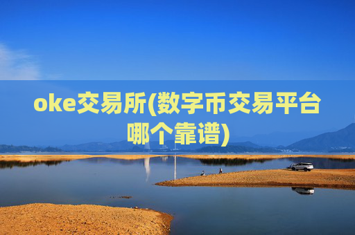 oke交易所(数字币交易平台哪个靠谱)