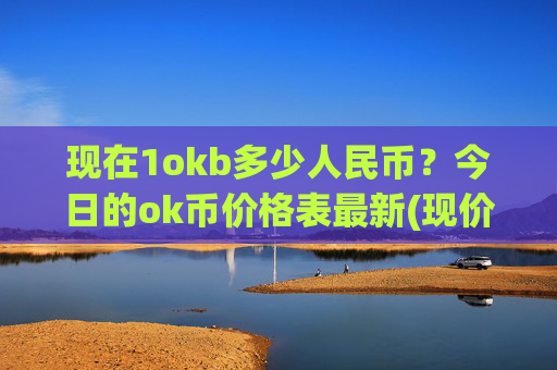 现在1okb多少人民币?今日的ok币价格表最新(现价321.407元)