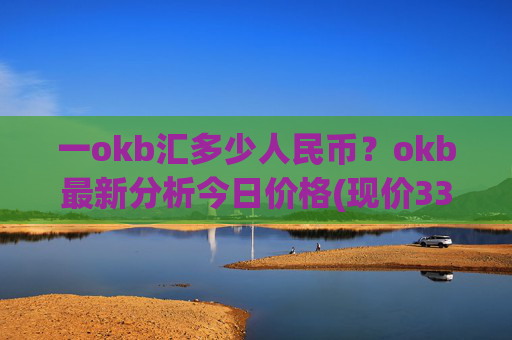 一okb汇多少人民币?okb最新分析今日价格(现价333.938元)