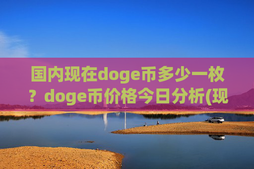 国内现在doge币多少一枚?doge币价格今日分析(现价2.2348元)