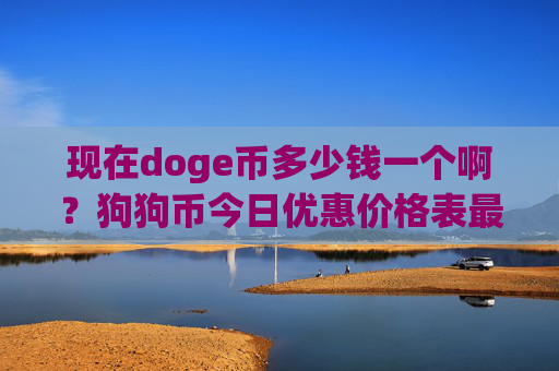 现在doge币多少钱一个啊?狗狗币今日优惠价格表最新(现价2.166元)