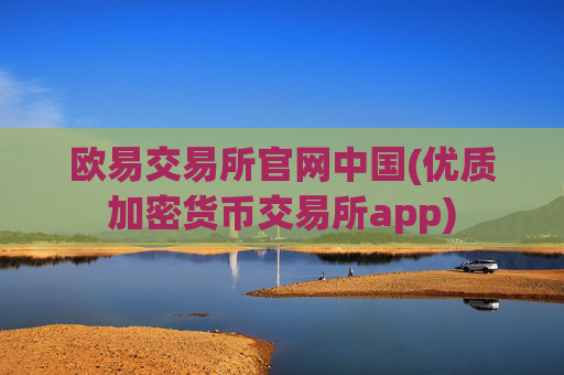 欧易交易所官网中国(优质加密货币交易所app)