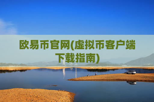 欧易币官网(虚拟币客户端下载指南)