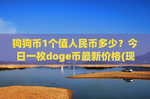 狗狗币1个值人民币多少？今日一枚doge币最新价格(现价2.2098元)