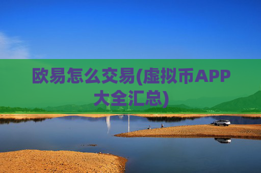 欧易怎么交易(虚拟币APP大全汇总)