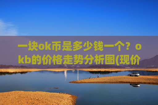 一块ok币是多少钱一个?okb的价格走势分析图(现价320.354元)