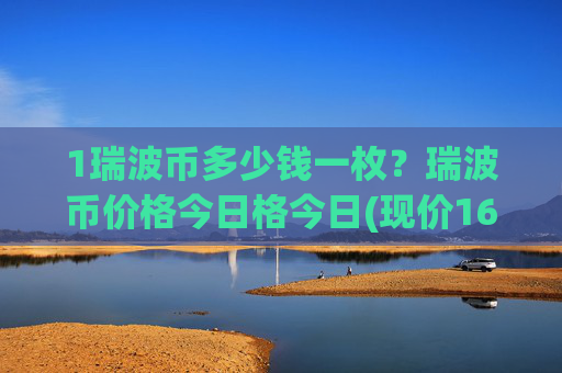 1瑞波币多少钱一枚?瑞波币价格今日格今日(现价16.2269元)