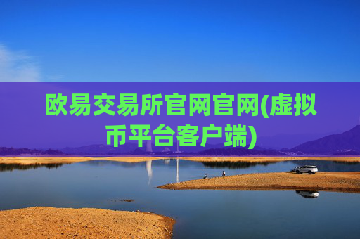 欧易交易所官网官网(虚拟币平台客户端)