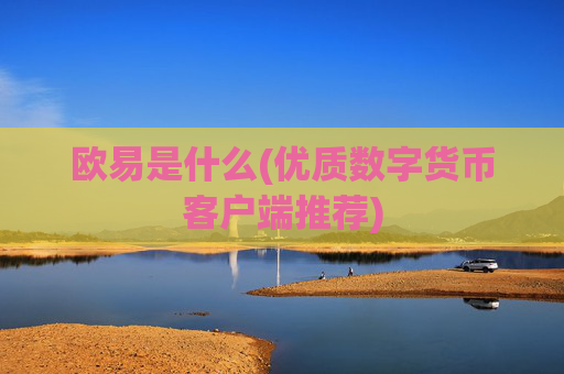 欧易是什么(优质数字货币客户端推荐)